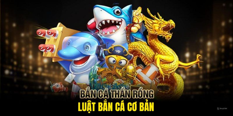 Tổng quan luật cơ bản tại tựa game bắn cá thần rồng