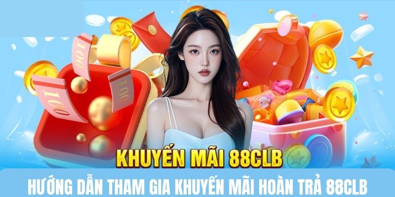 Hướng dẫn nhận ưu đãi hoàn trả tại 88CLB