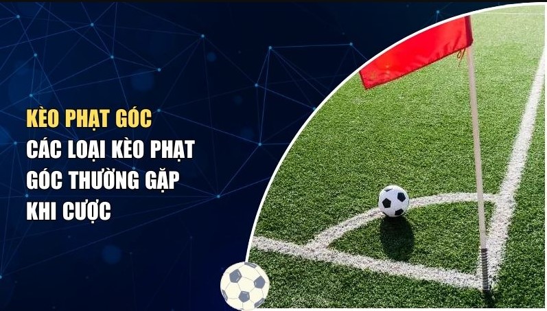 Điểm danh các thể loại Kèo Phạt Góc 2025 phổ biến hiện nay